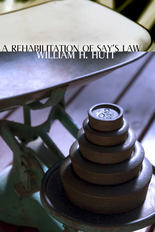 A Rehabilitation of Say's Law by William H. Hutt